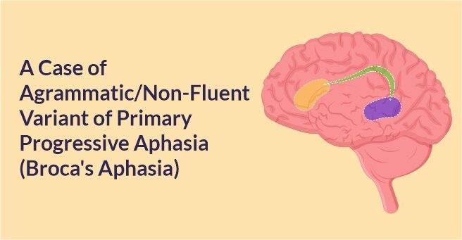 A Case of Agrammatic/Non-Fluent Variant of Primary Progressive Aphasia (Broca's Aphasia)